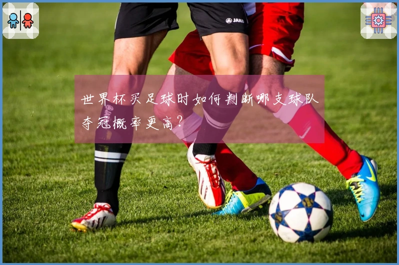世界杯买足球时如何判断哪支球队夺冠概率更高？